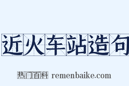 近火车站造句是什么意思的图片